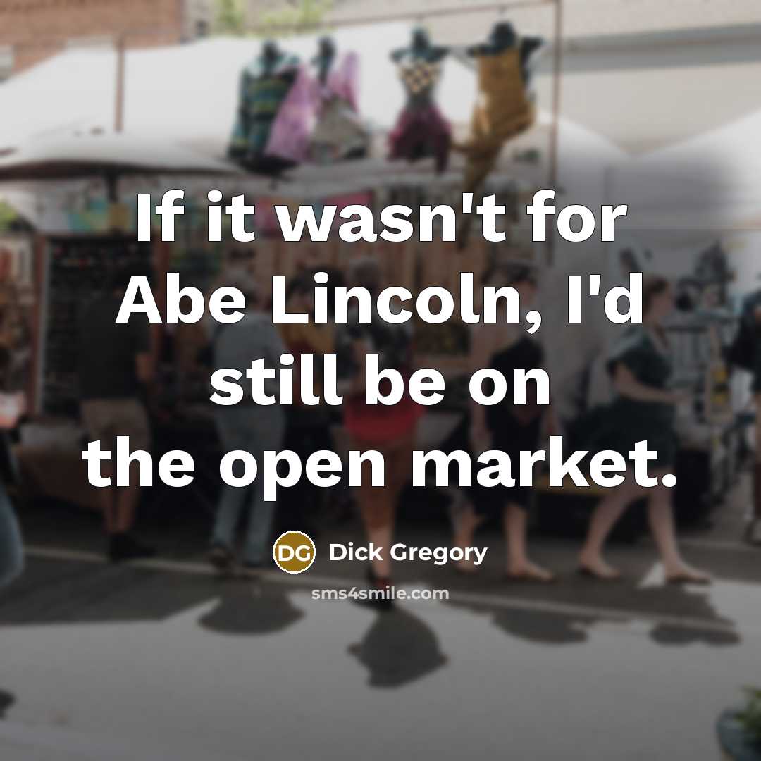 “If it wasn't for Abe Lincoln, I'd still be on…” quote by Dick Gregory