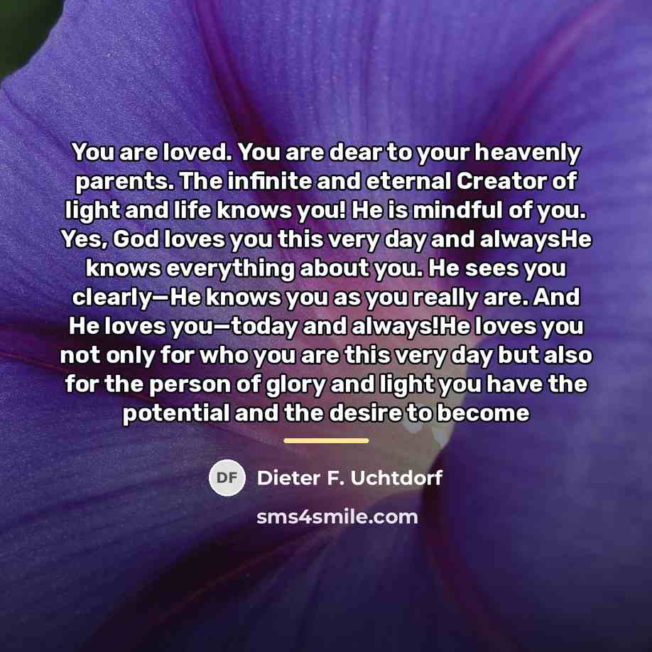“You are loved. You are dear to your heavenly parents.…” quote by Dieter F. Uchtdorf