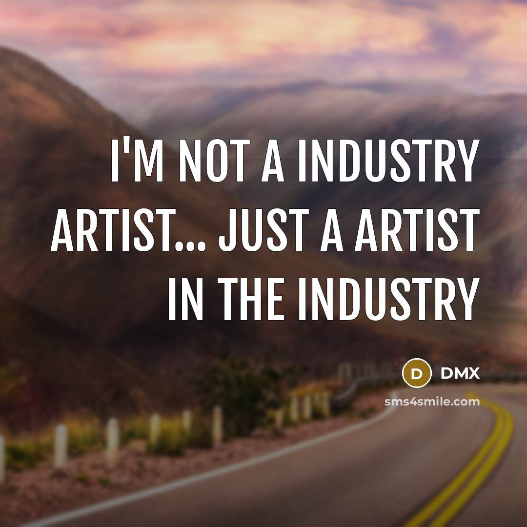 “I'm not a industry artist... just a artist in the…” quote by Dmx