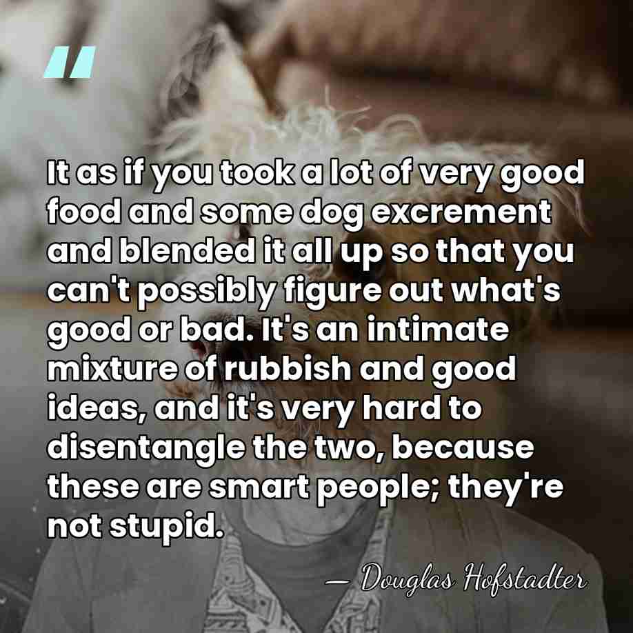 It as if you took a lot of very good food and&hellip; - Douglas Hofstadter