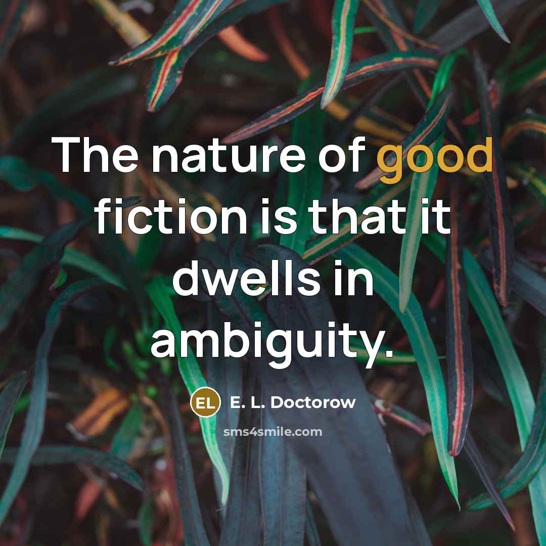 “The nature of good fiction is that it dwells in…” quote by E. L. Doctorow