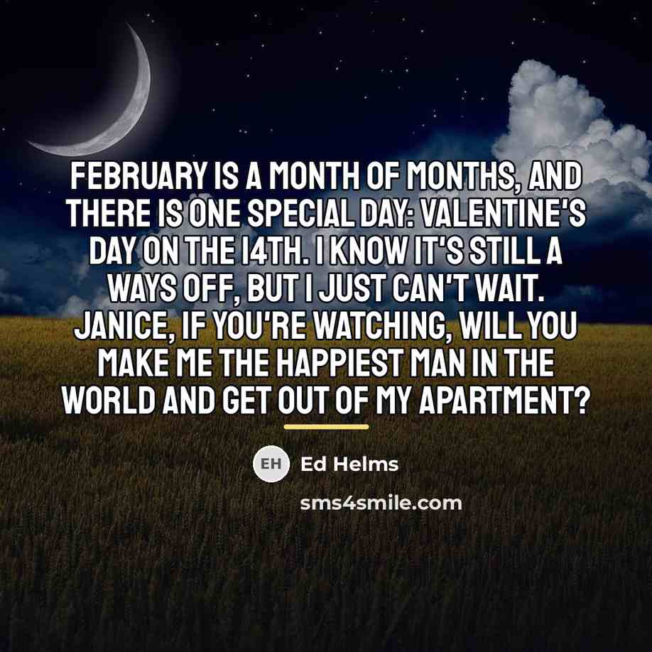 “February is a month of months, and there is one…” quote by Ed Helms