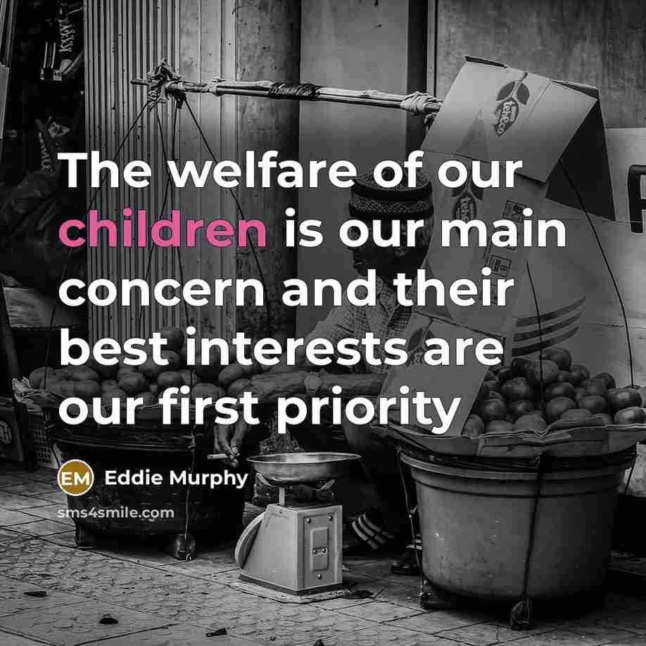 “The welfare of our children is our main concern and their best interests are our first priority” quote by Eddie Murphy