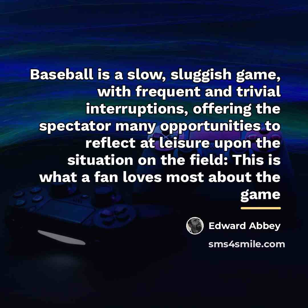 “Baseball is a slow, sluggish game, with frequent and trivial…” quote by Edward Abbey