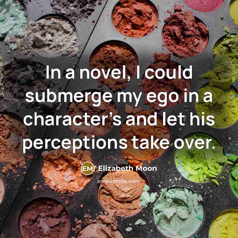 “In a novel, I could submerge my ego in a…” quote by Elizabeth Moon