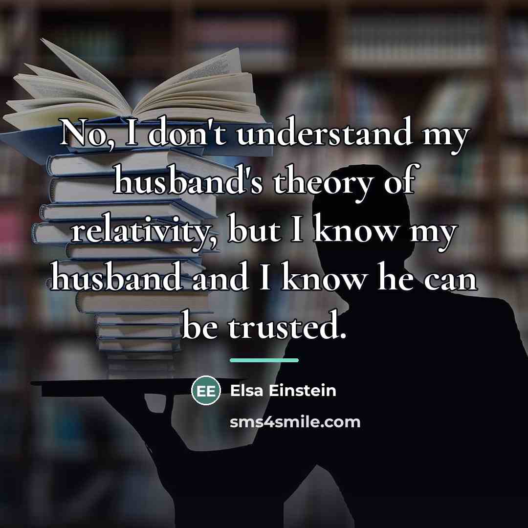 “No, I don't understand my husband's theory of relativity, but…” quote by Elsa Einstein