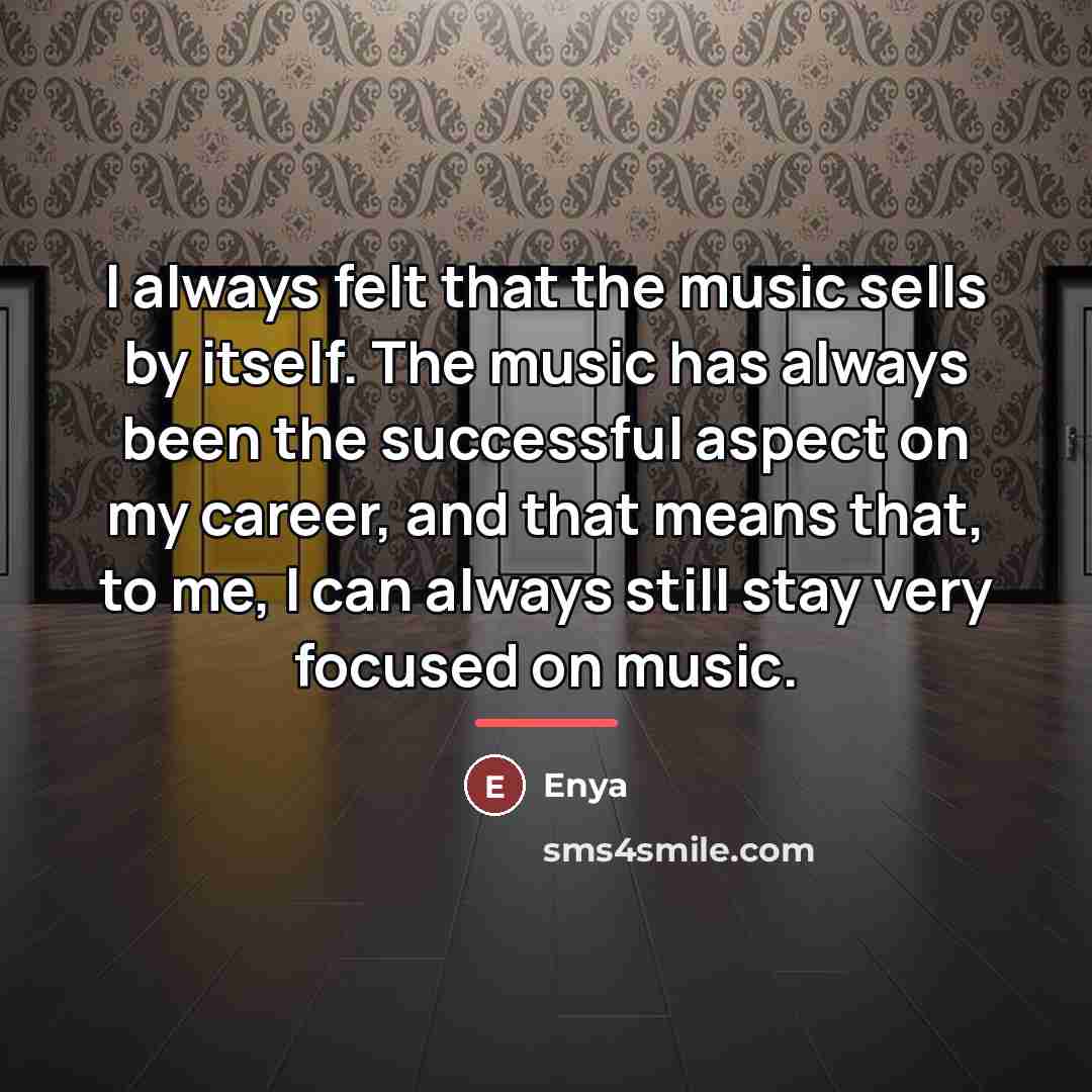 “I always felt that the music sells by itself. The…” quote by Enya