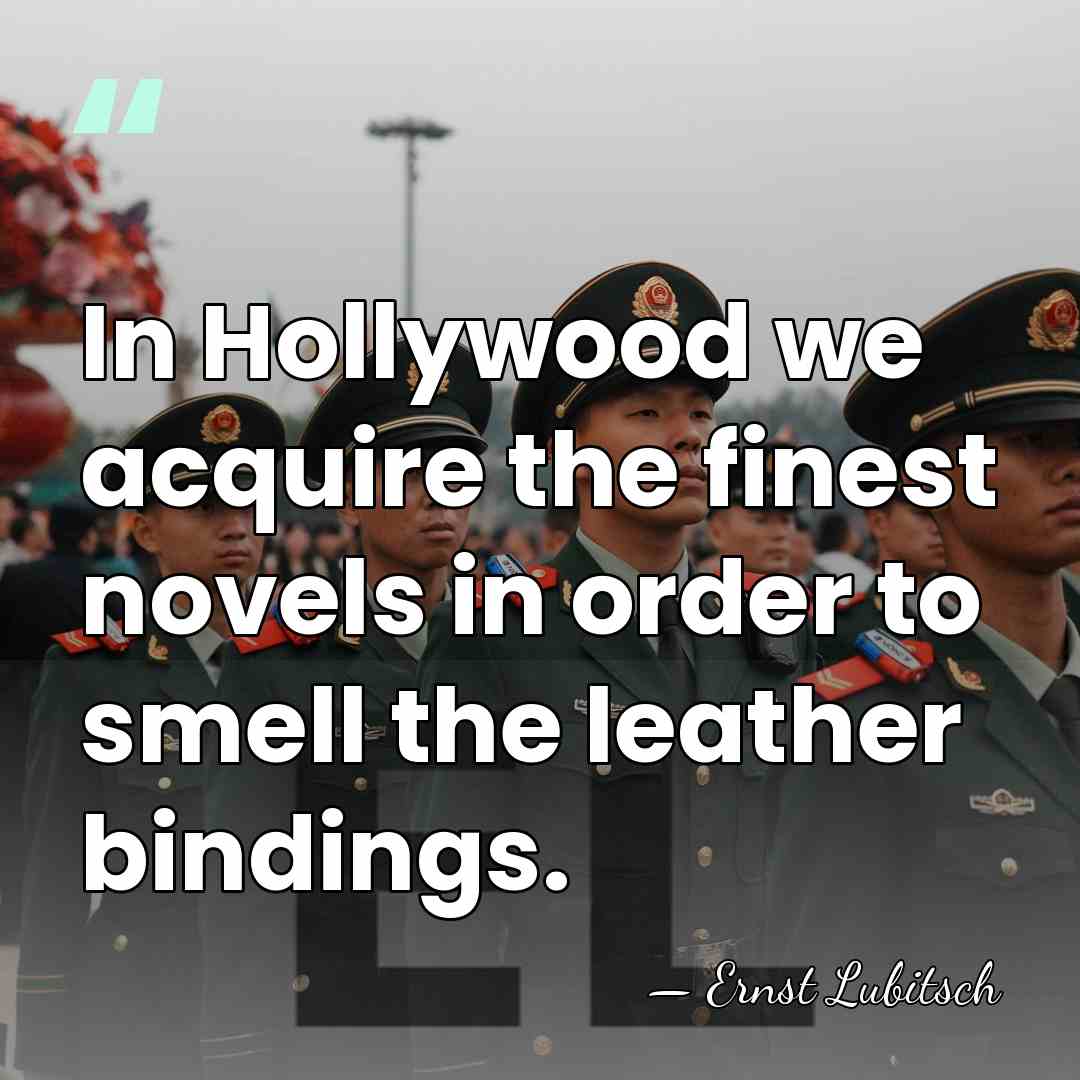 In Hollywood we acquire the finest novels in order to smell the&hellip; - Ernst Lubitsch