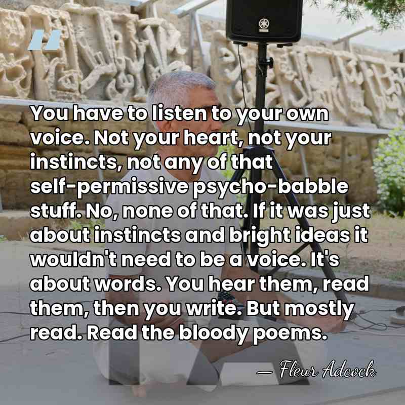 You have to listen to your own voice. Not your heart, not&hellip; - Fleur Adcock