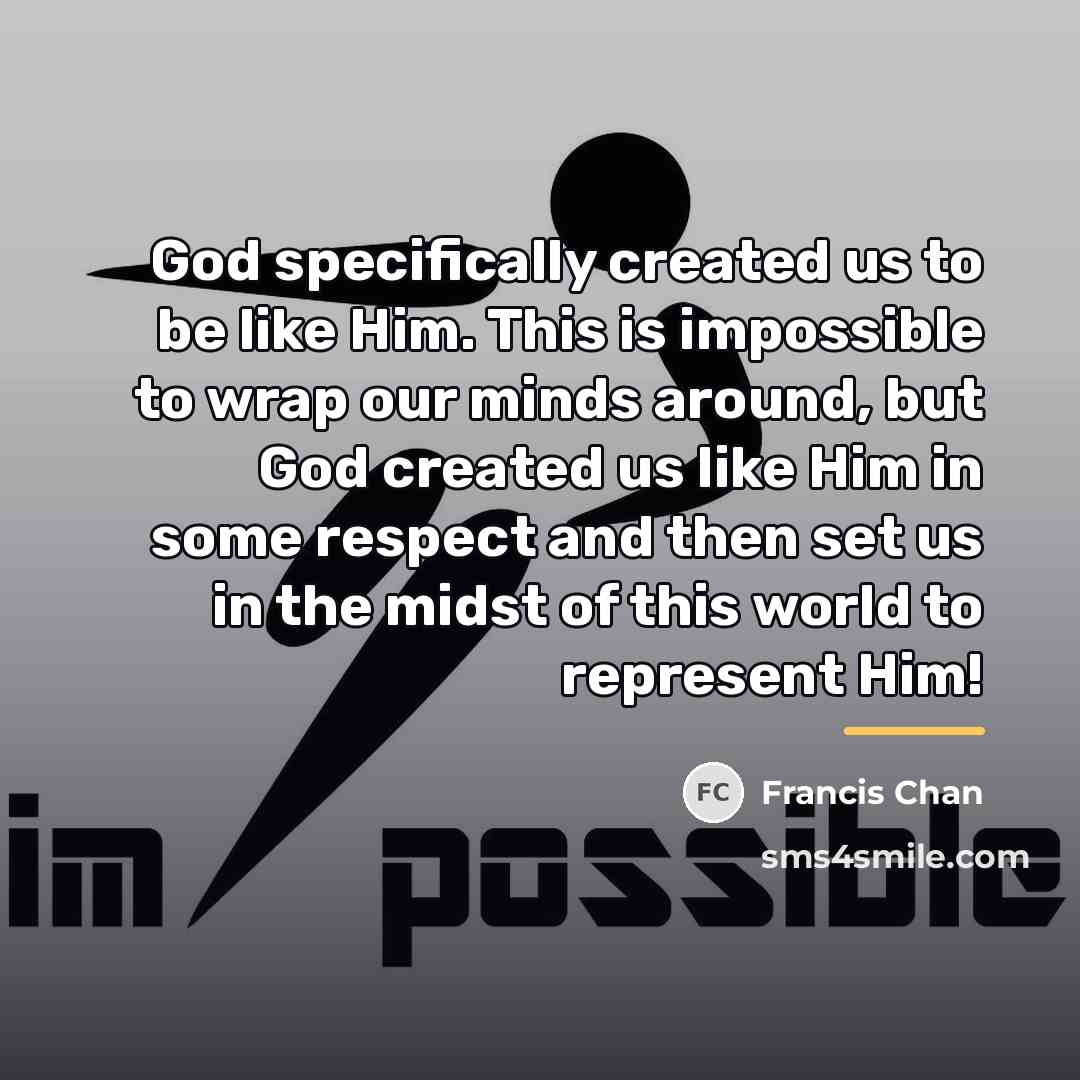 “God specifically created us to be like Him. This is…” quote by Francis Chan