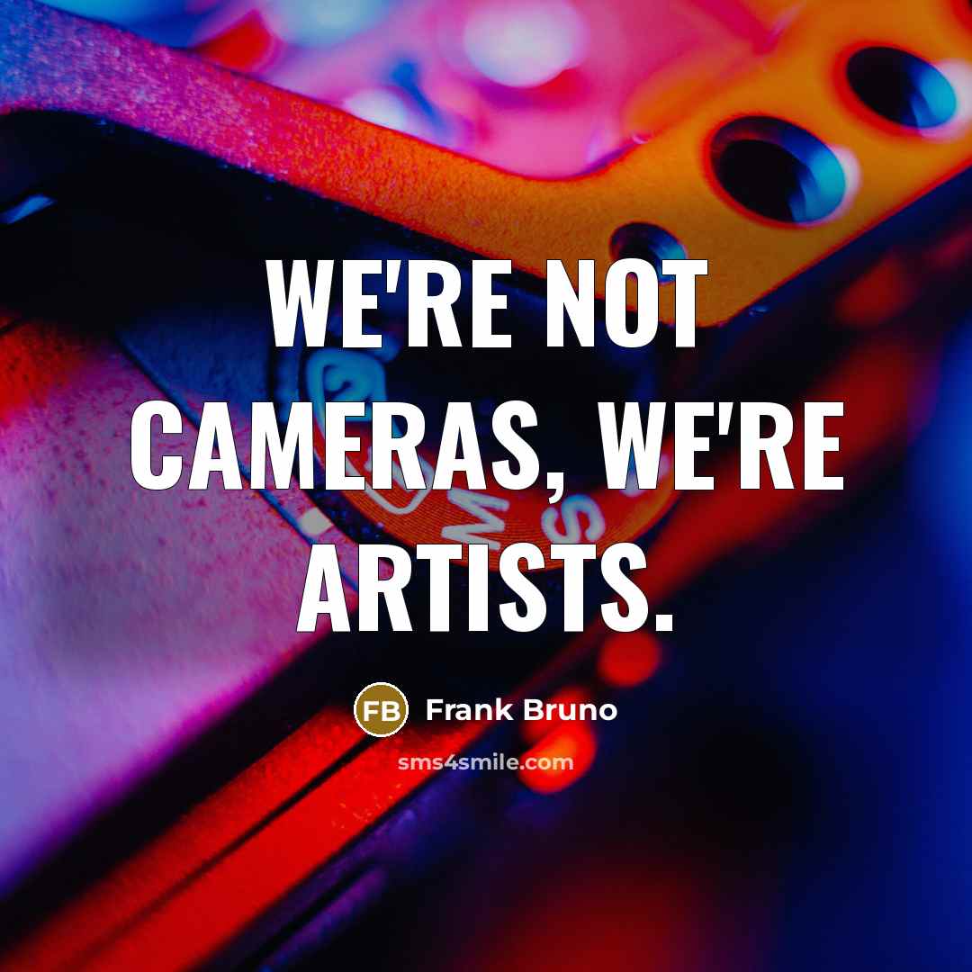 “We're not cameras, we're artists.…” quote by Frank Bruno
