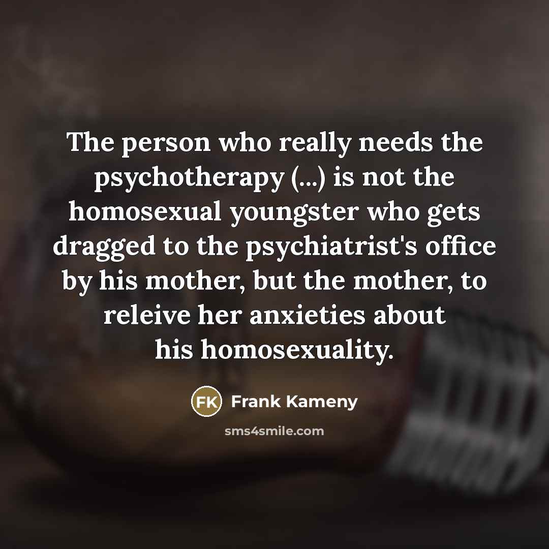 “The person who really needs the psychotherapy (...) is not…” quote by Frank Kameny