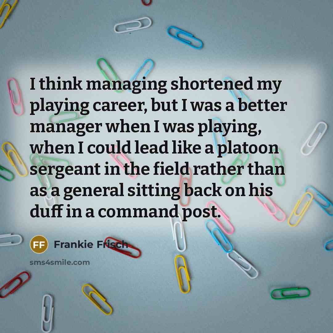 “I think managing shortened my playing career, but I was…” quote by Frankie Frisch