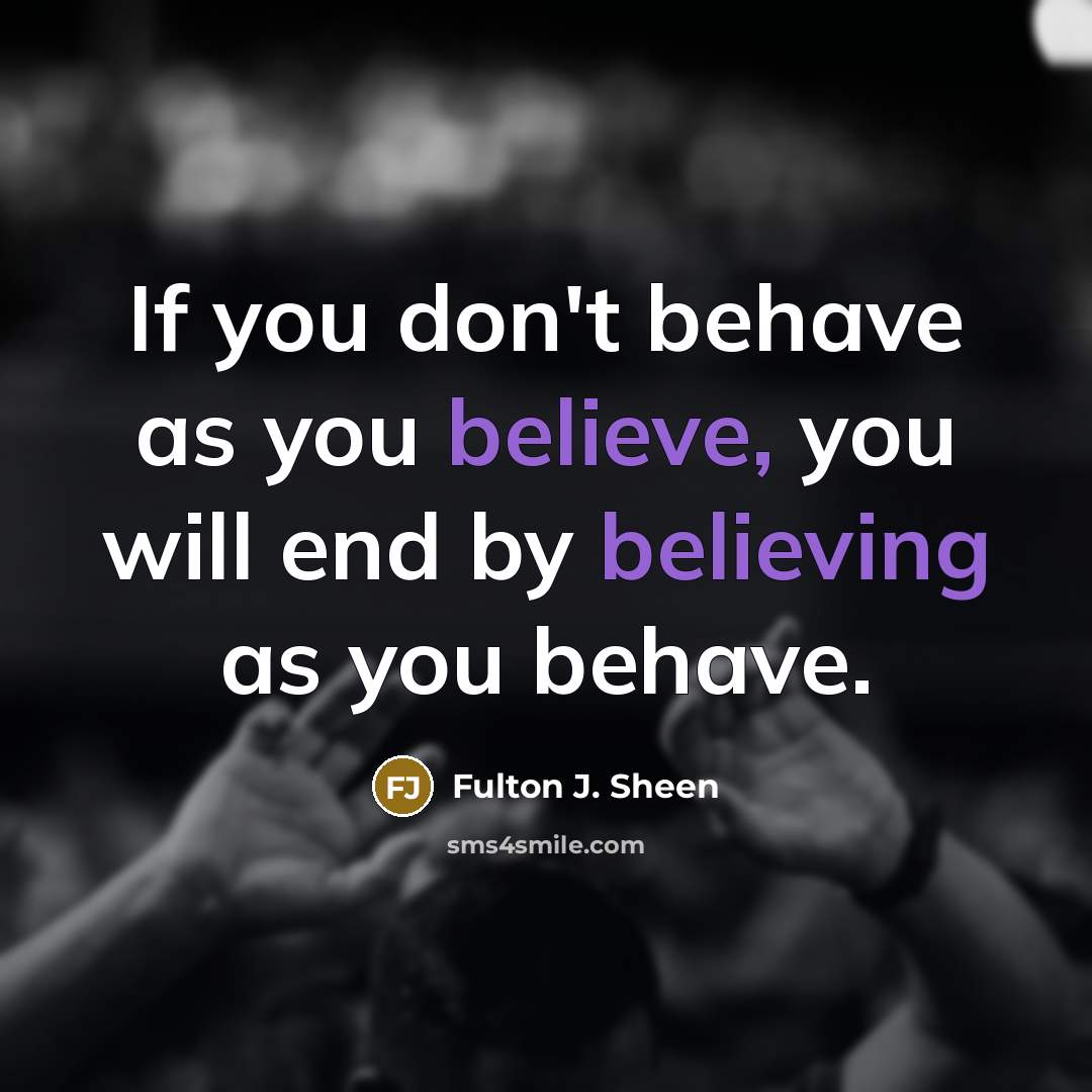 “If you don't behave as you believe, you will end…” quote by Fulton J. Sheen