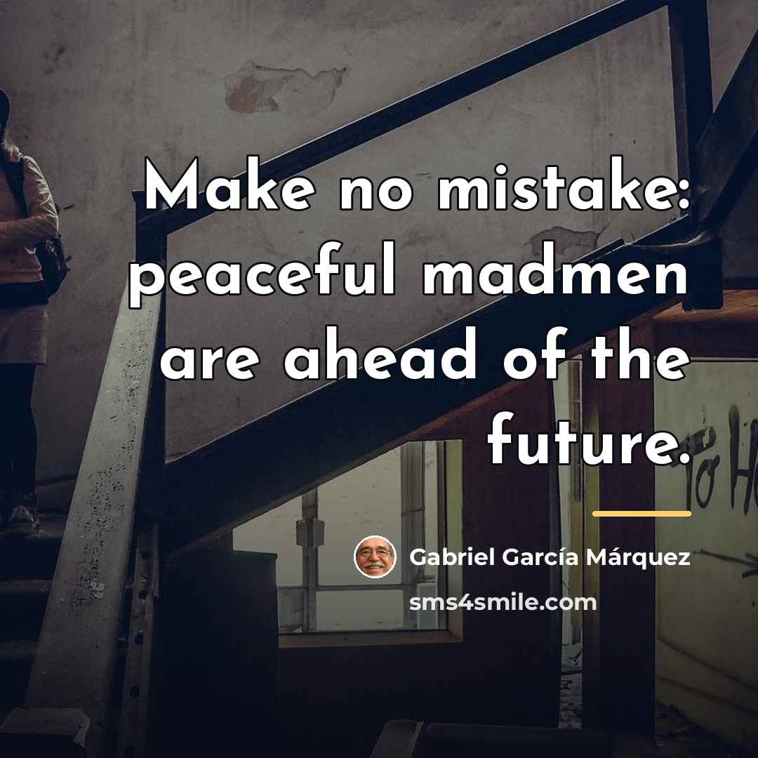 “Make no mistake: peaceful madmen are ahead of the future.…” quote by Gabriel Garcia Marquez