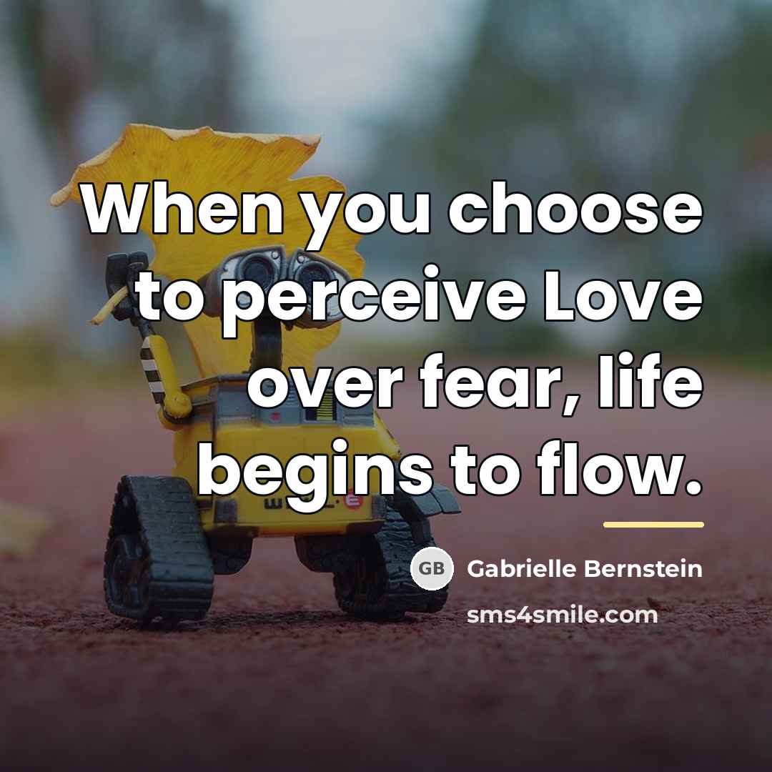 “When you choose to perceive Love over fear, life begins…” quote by Gabrielle Bernstein
