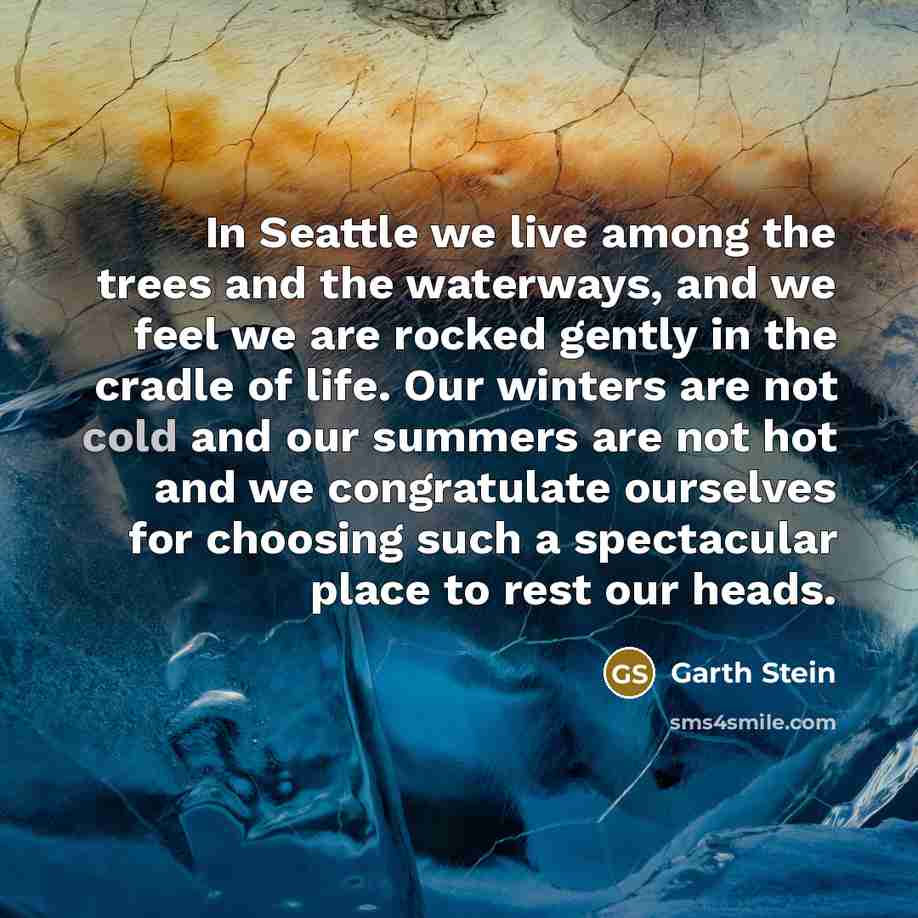 “In Seattle we live among the trees and the waterways,…” quote by Garth Stein