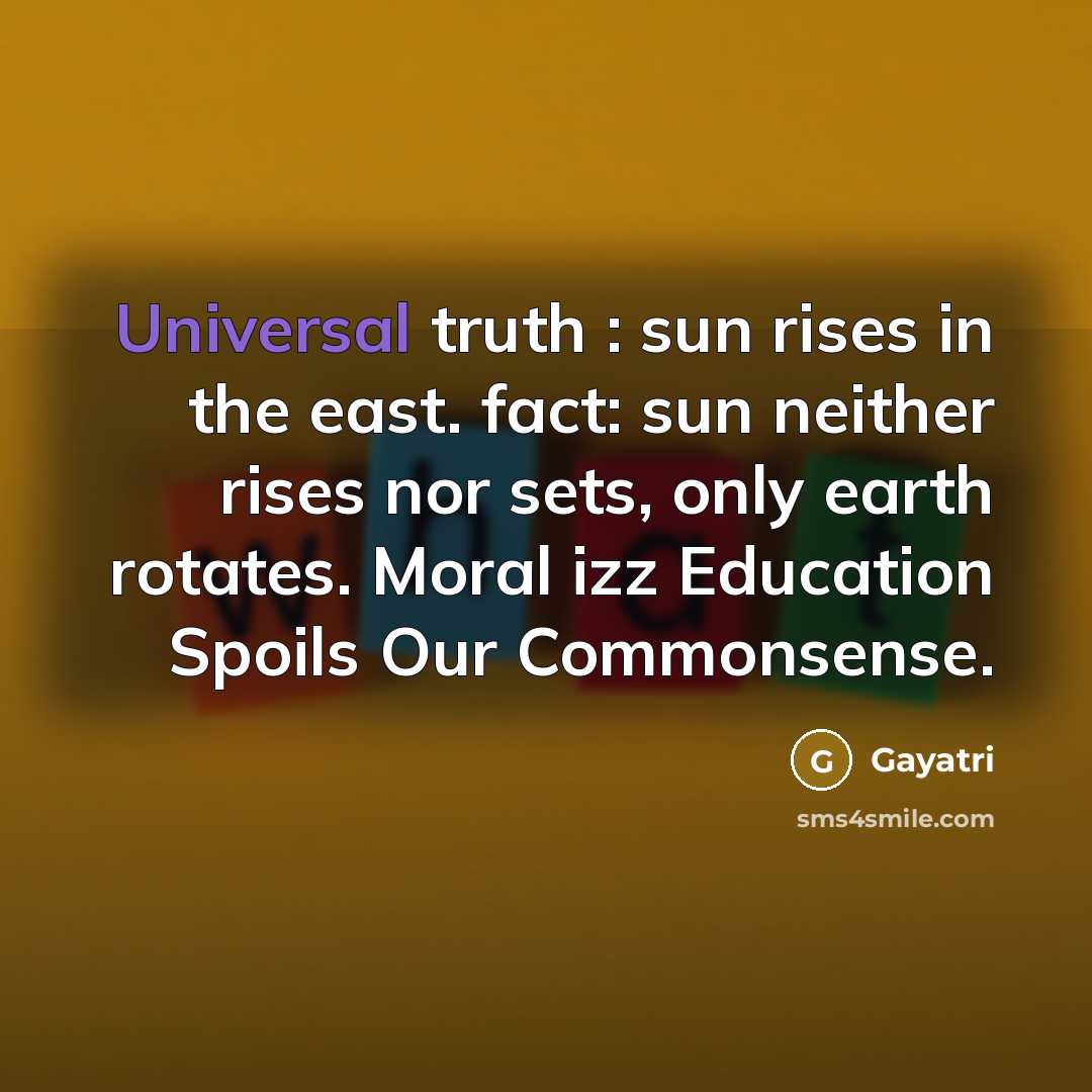 “Universal truth : sun rises in the east. fact: sun…” quote by Gayatri