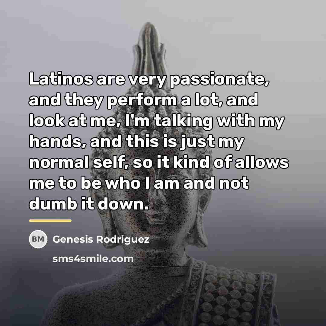 “Latinos are very passionate, and they perform a lot, and…” quote by Genesis Rodriguez