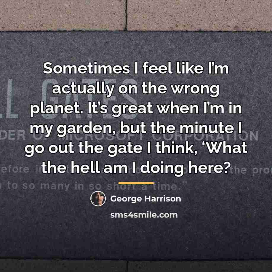“Sometimes I feel like I’m actually on the wrong planet.…” quote by George Harrison