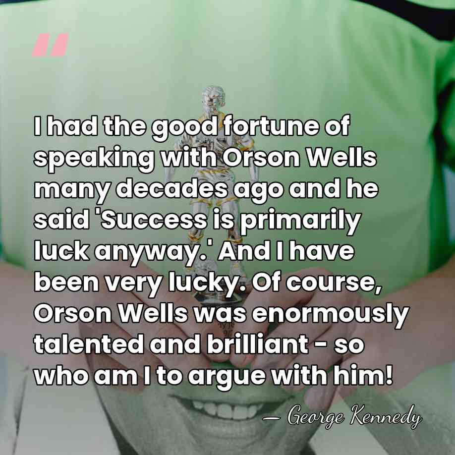 I had the good fortune of speaking with Orson Wells many decades&hellip; - George Kennedy