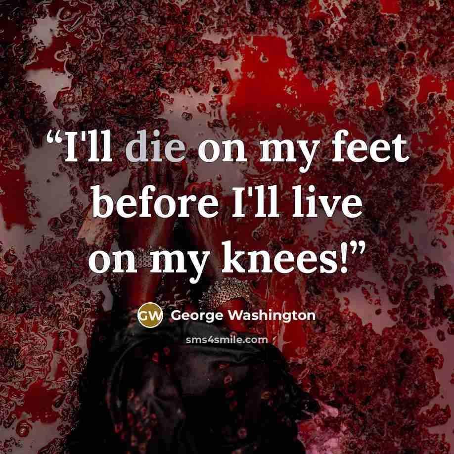 “I'll die on my feet before I'll live on my knees!” quote by George Washington