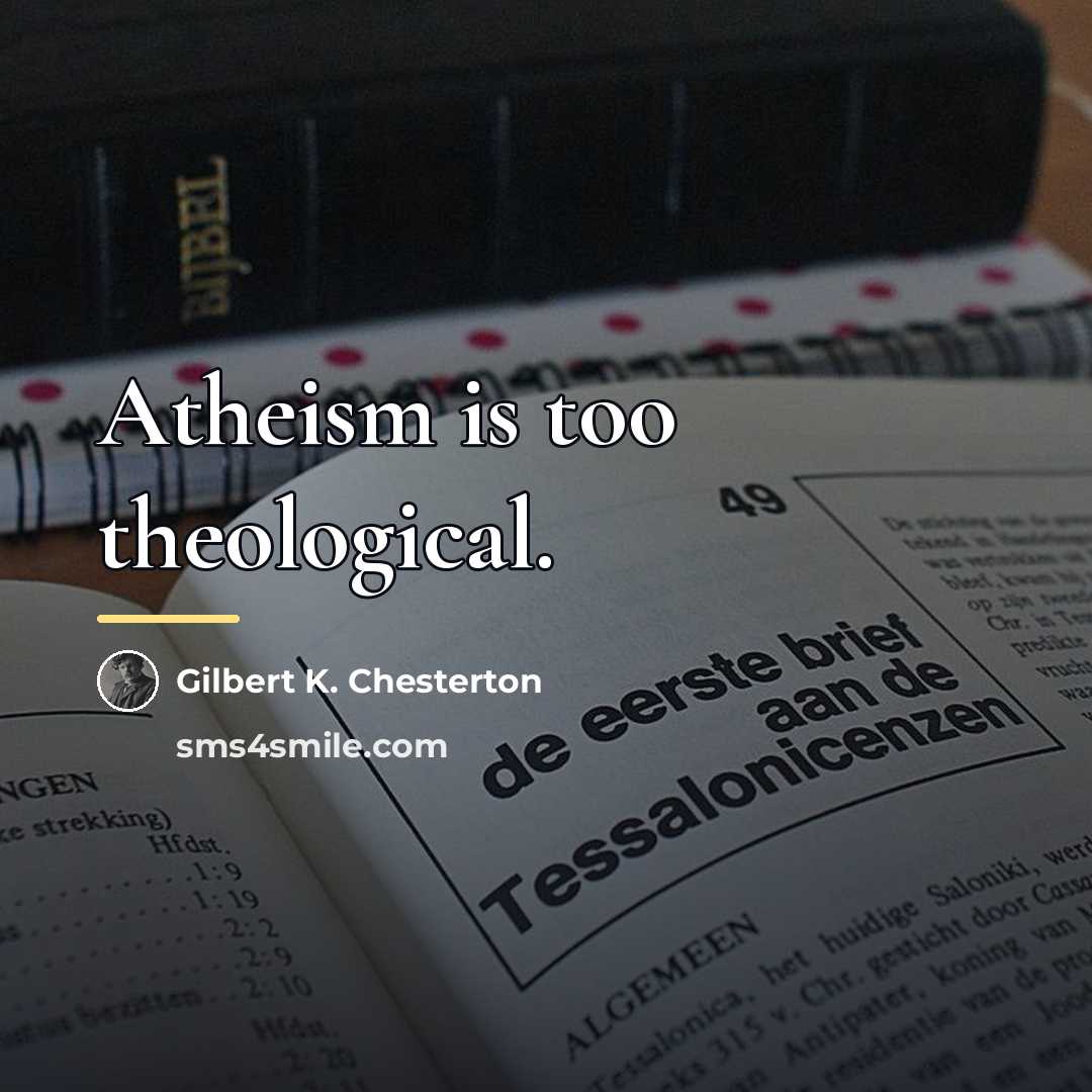 “Atheism is too theological.…” quote by Gilbert K. Chesterton
