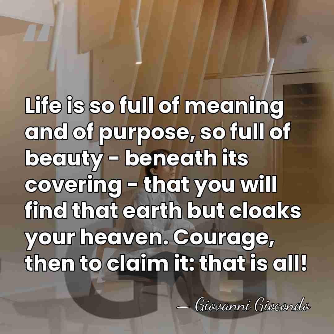 Life is so full of meaning and of purpose, so full of&hellip; - Giovanni Giocondo