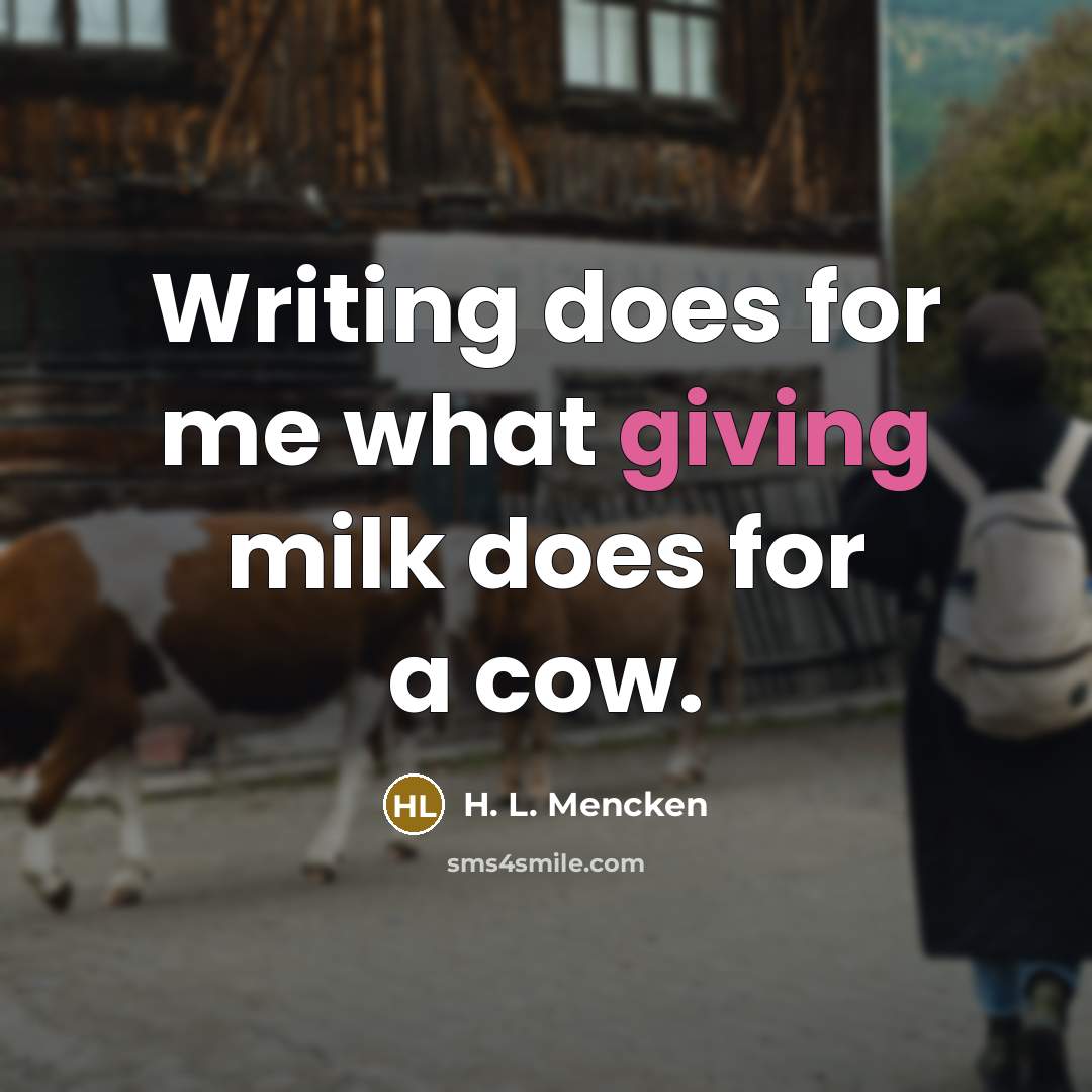 “Writing does for me what giving milk does for a…” quote by H. L. Mencken