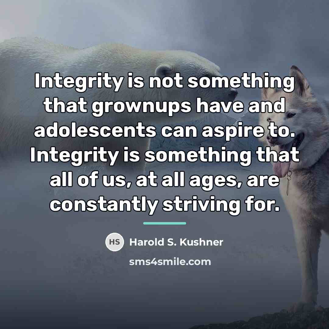 “Integrity is not something that grownups have and adolescents can…” quote by Harold S. Kushner
