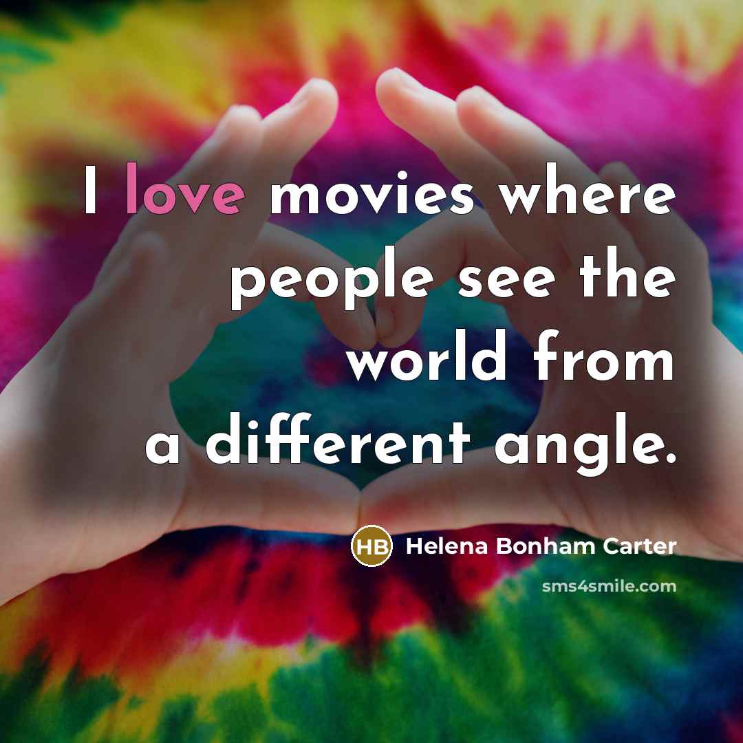 “I love movies where people see the world from a…” quote by Helena Bonham Carter