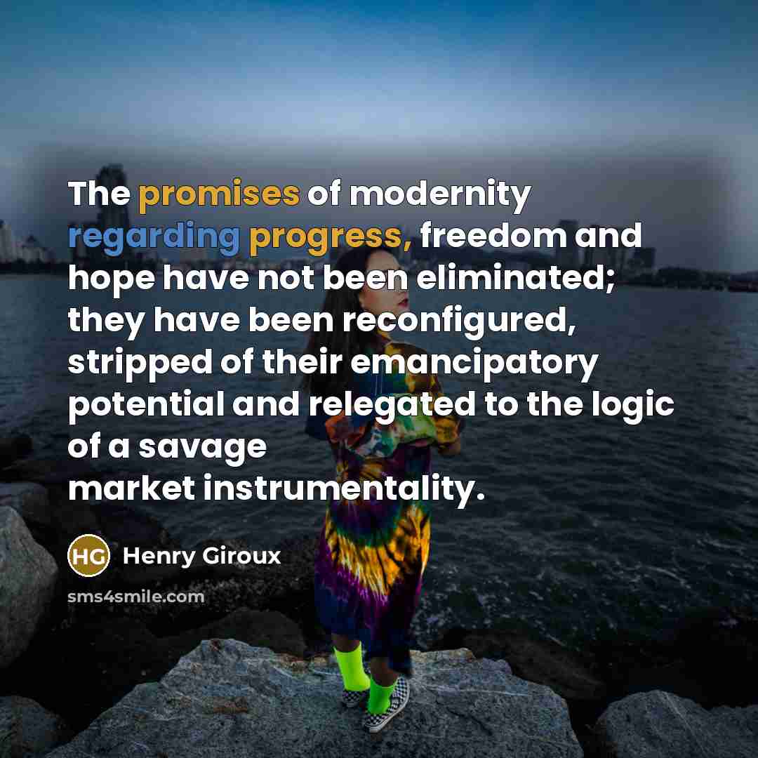 “The promises of modernity regarding progress, freedom and hope have…” quote by Henry Giroux