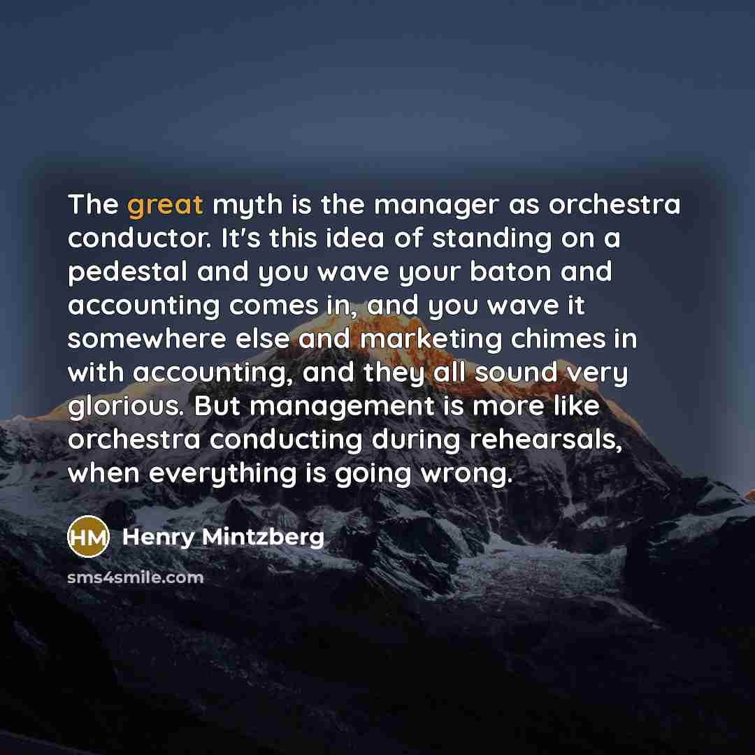 “The great myth is the manager as orchestra conductor. It's…” quote by Henry Mintzberg