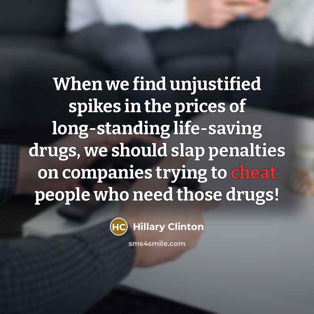 “When we find unjustified spikes in the prices of long-standing…” quote by Hillary Clinton