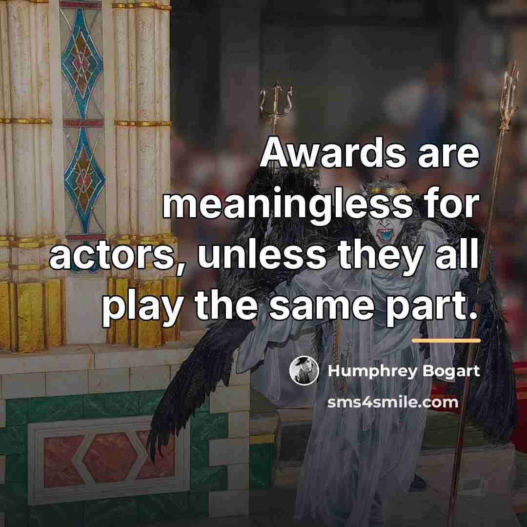“Awards are meaningless for actors, unless they all play the…” quote by Humphrey Bogart