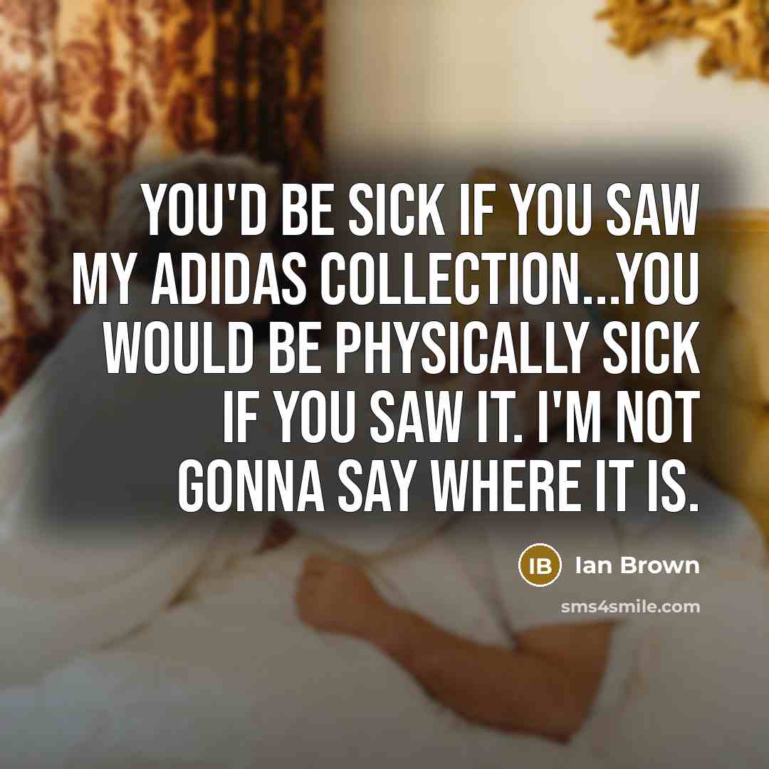 “You'd be sick if you saw my adidas collection...you would…” quote by Ian Brown