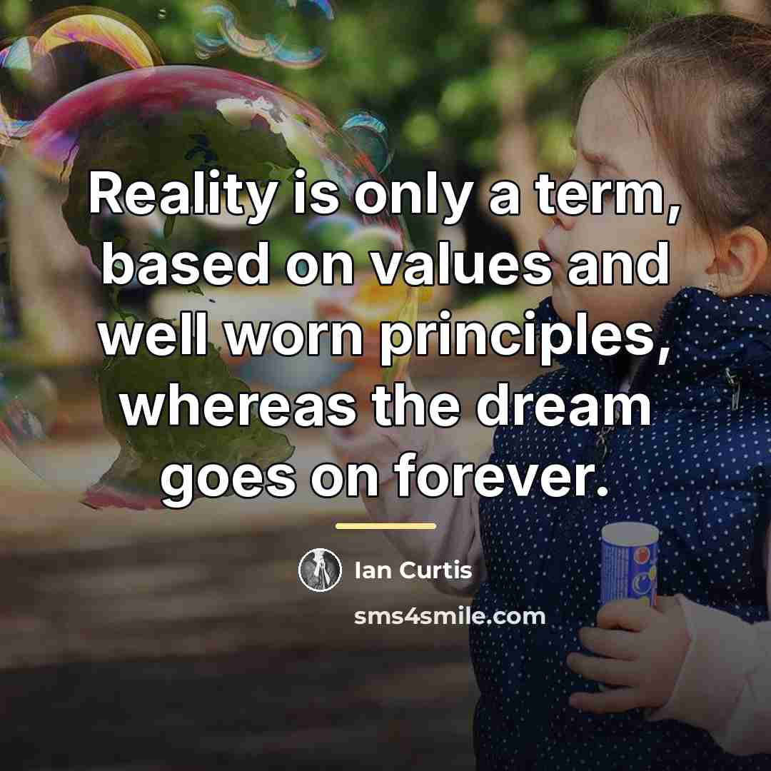 “Reality is only a term, based on values and well…” quote by Ian Curtis
