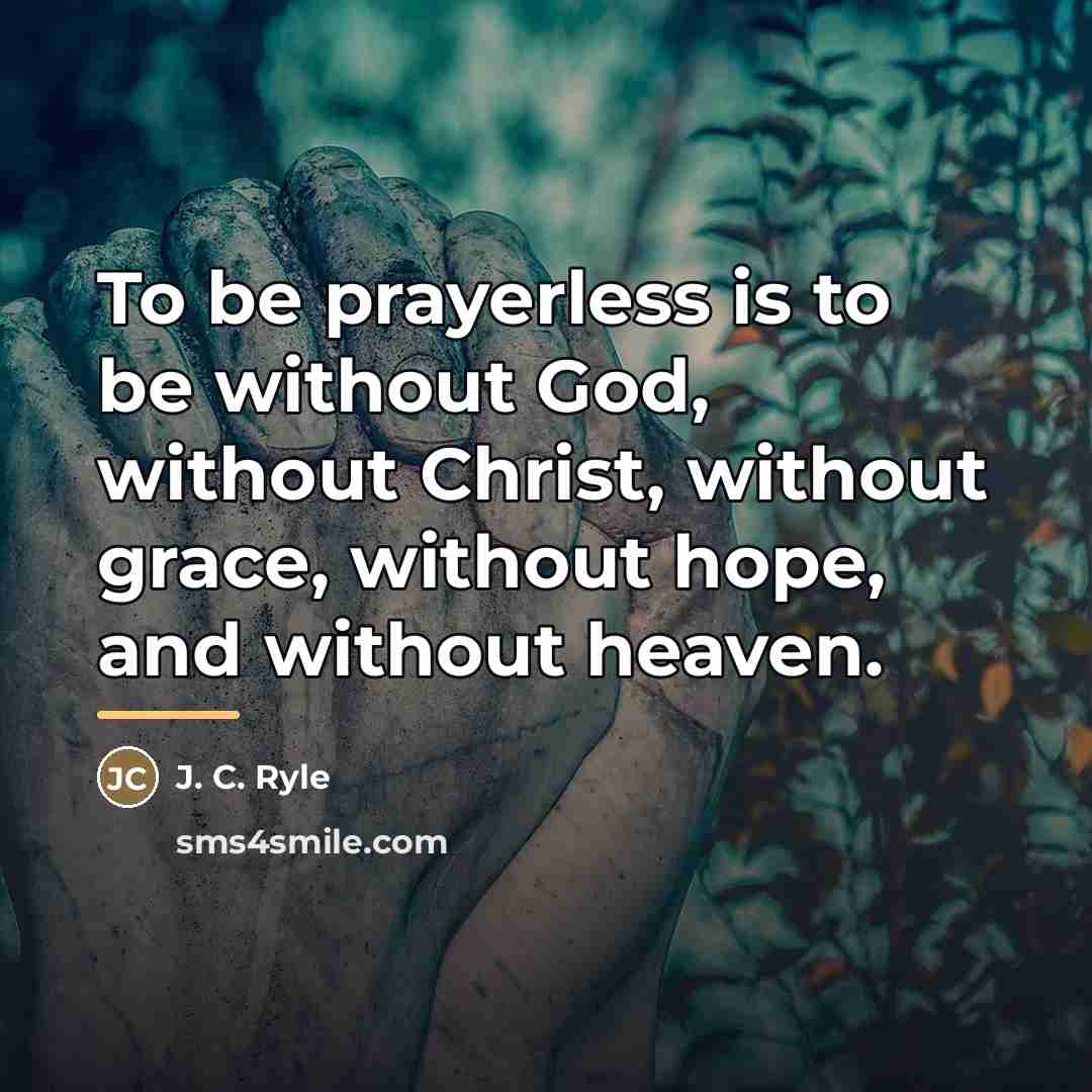 “To be prayerless is to be without God, without Christ,…” quote by J. C. Ryle