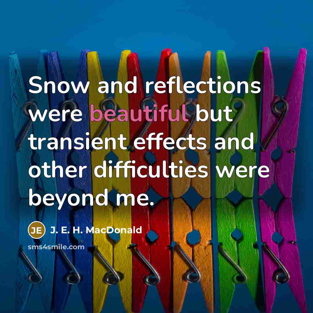 “Snow and reflections were beautiful but transient effects and other…” quote by J. E. H. MacDonald