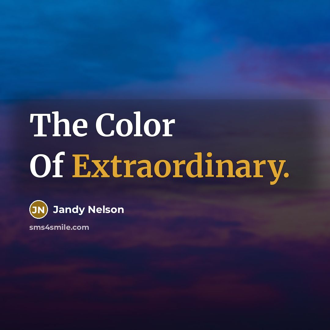 “The Color Of Extraordinary.…” quote by Jandy Nelson