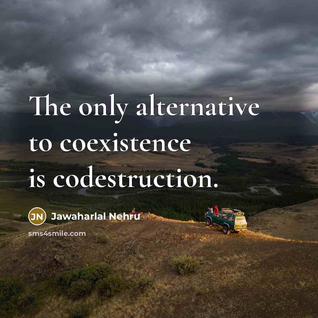 “The only alternative to coexistence is codestruction.…” quote by Jawaharlal Nehru