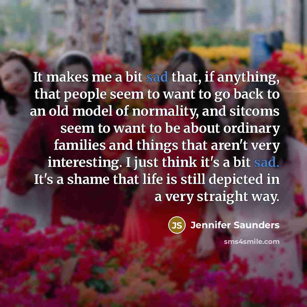 “It makes me a bit sad that, if anything, that…” quote by Jennifer Saunders