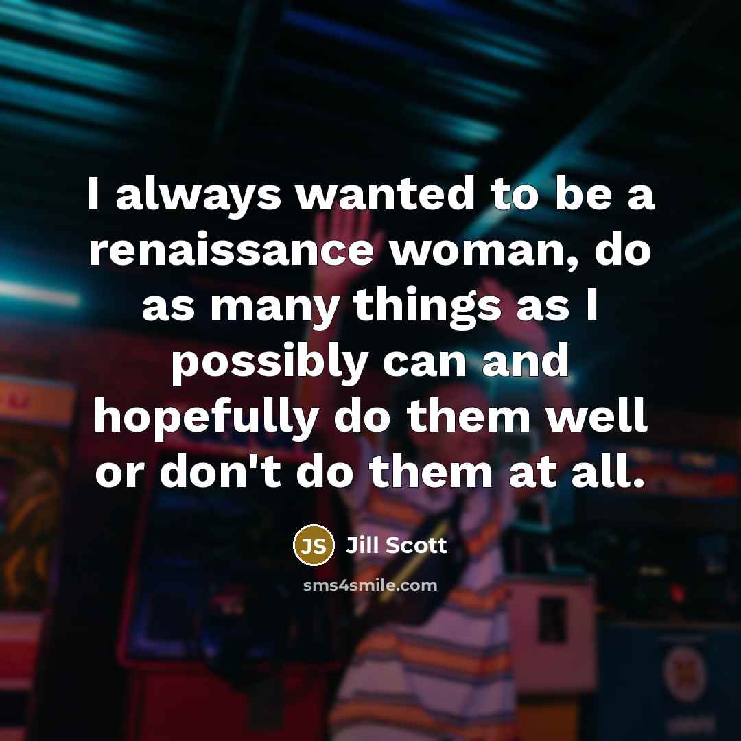 “I always wanted to be a renaissance woman, do as…” quote by Jill Scott