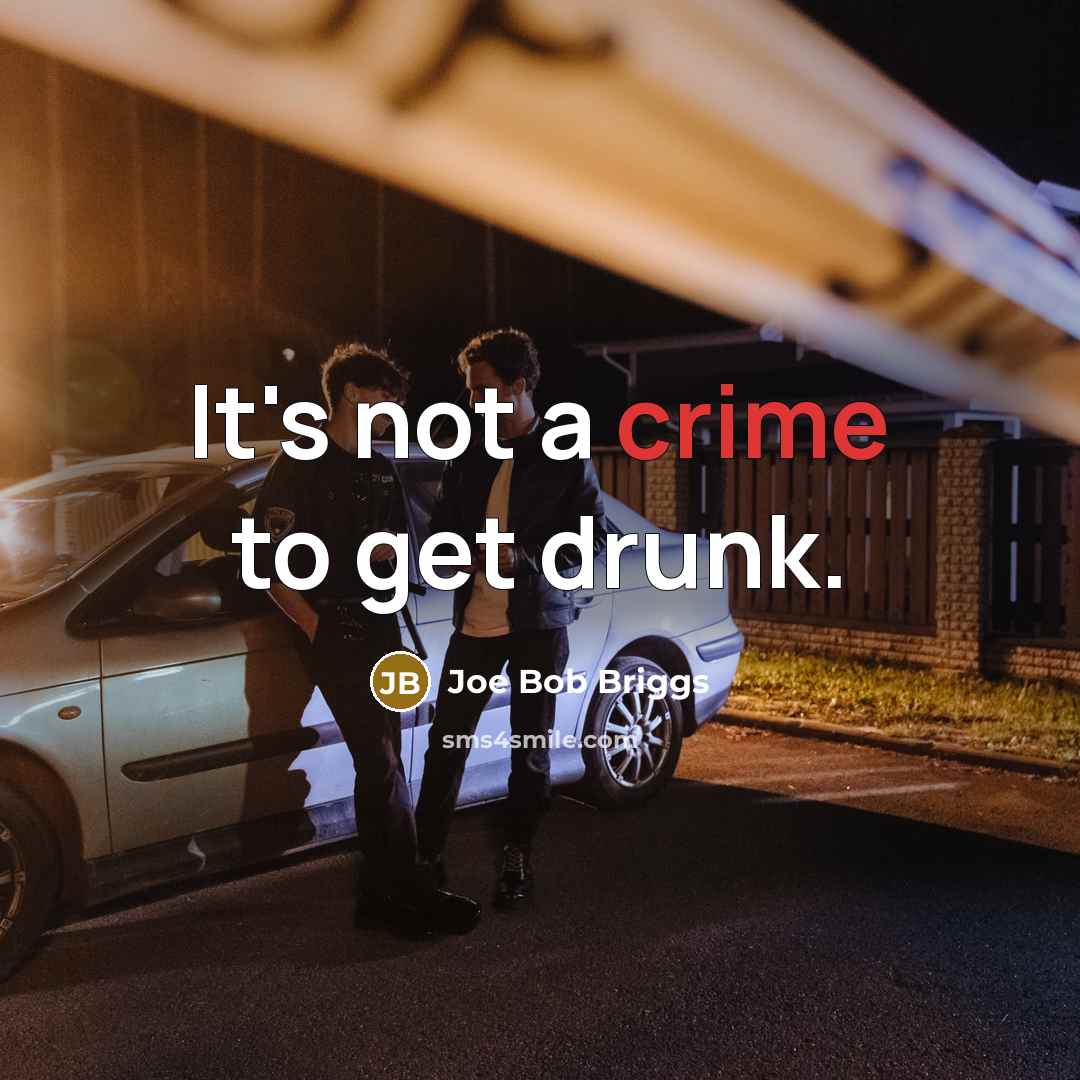 “It's not a crime to get drunk.…” quote by Joe Bob Briggs