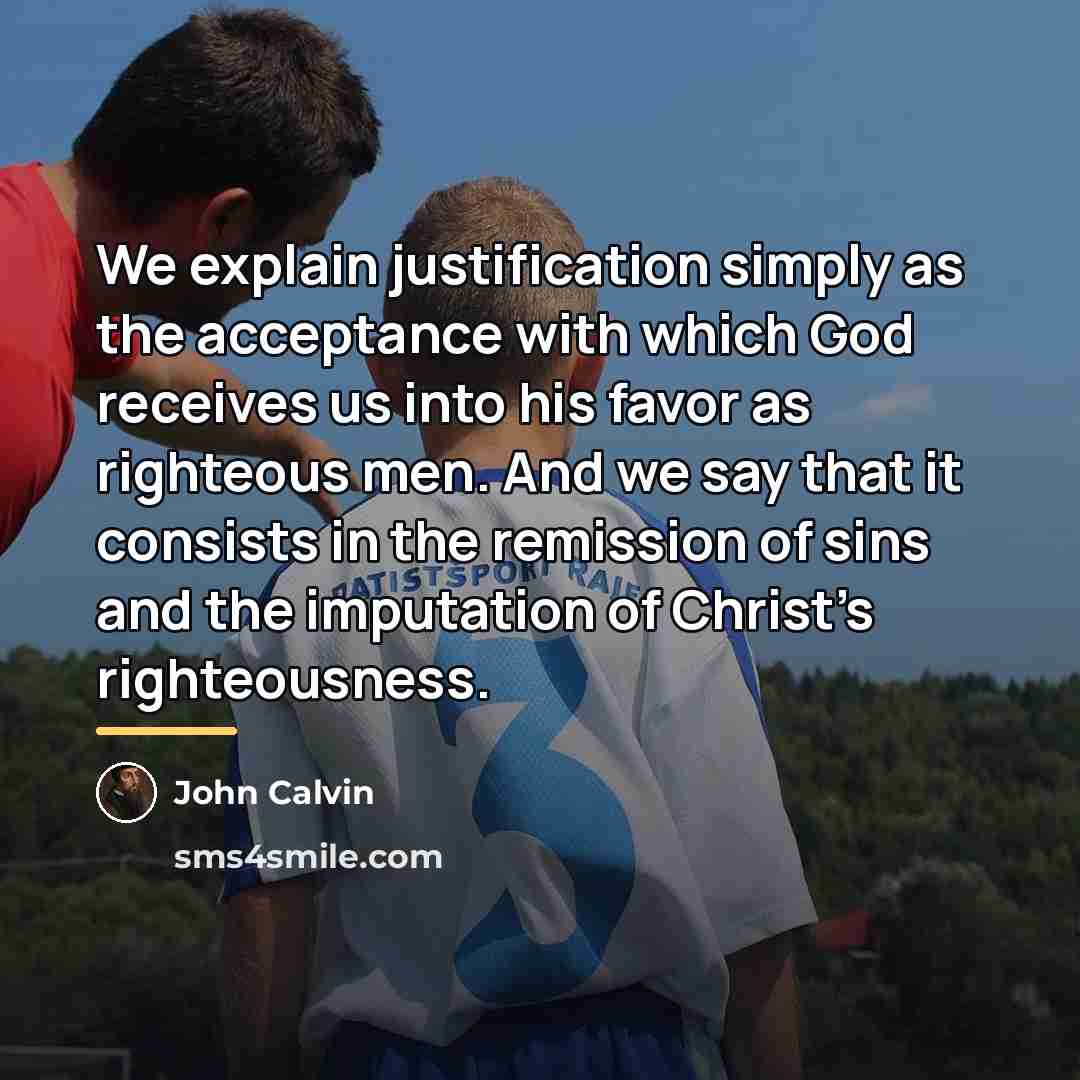 “We explain justification simply as the acceptance with which God…” quote by John Calvin