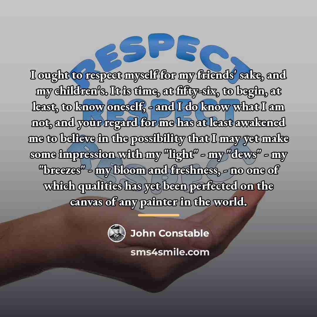 “I ought to respect myself for my friends' sake, and…” quote by John Constable