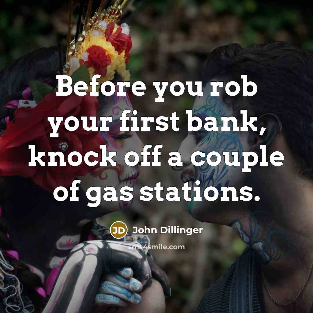 “Before you rob your first bank, knock off a couple…” quote by John Dillinger