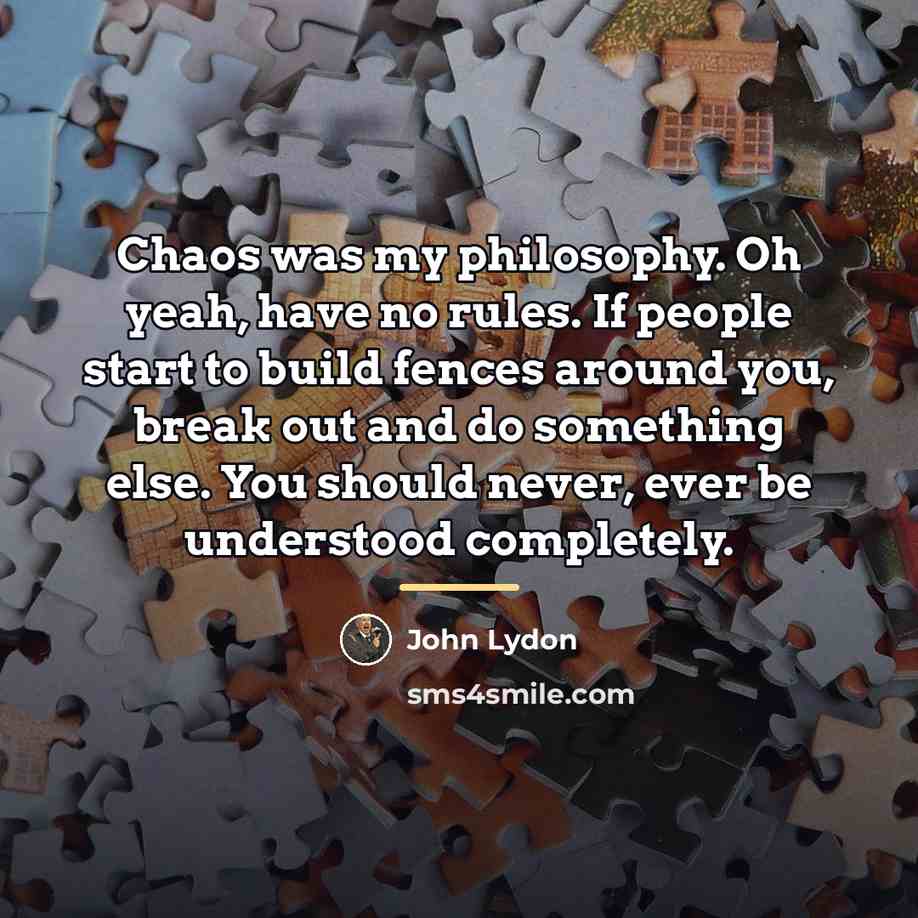 “Chaos was my philosophy. Oh yeah, have no rules. If…” quote by John Lydon