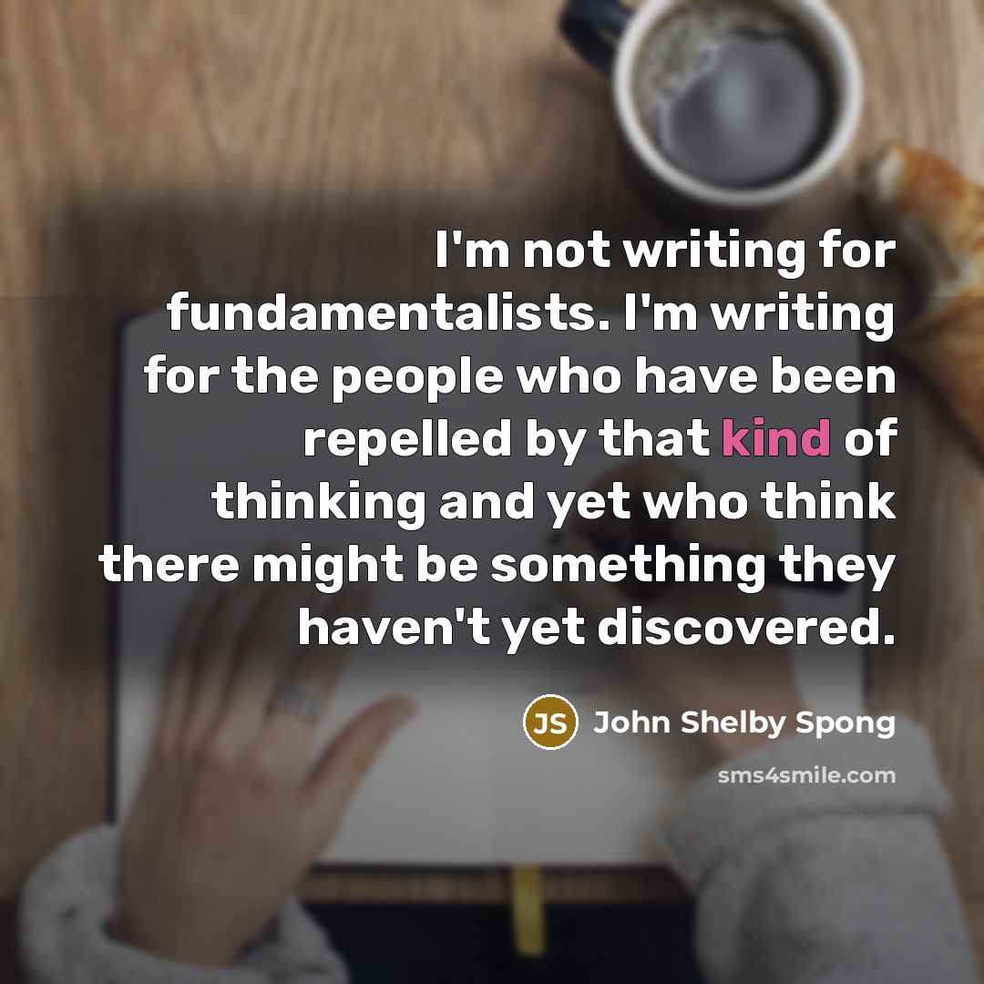 “I'm not writing for fundamentalists. I'm writing for the people…” quote by John Shelby Spong