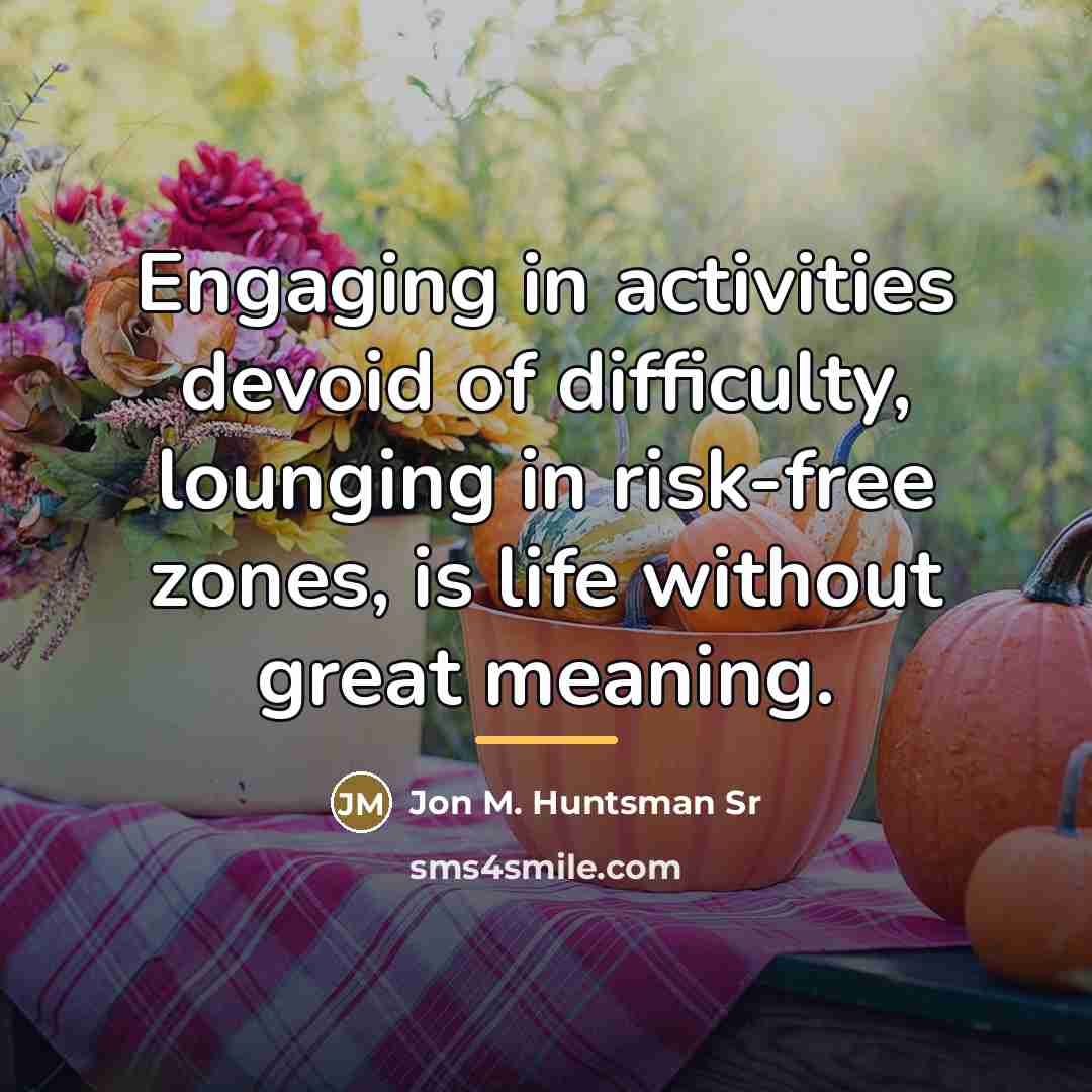 “Engaging in activities devoid of difficulty, lounging in risk-free zones,…” quote by Jon M. Huntsman Sr